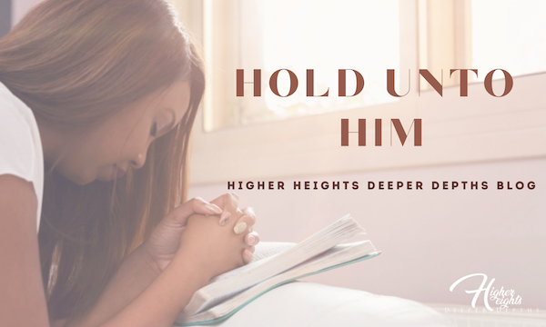 Hold unto him